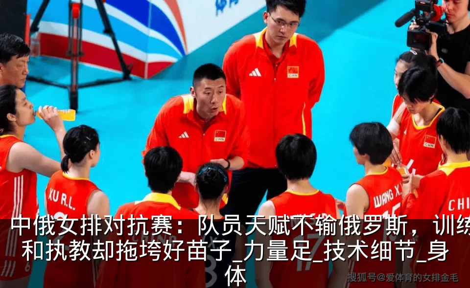 中俄女排对抗赛:队员天赋不输俄罗斯,训练和执教却拖垮好苗子_力量足_技术细节_身体